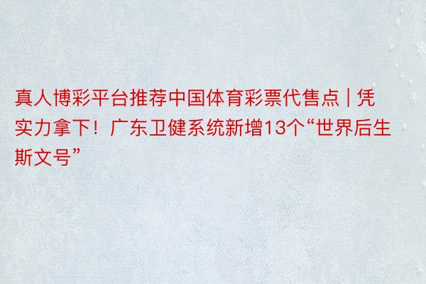 真人博彩平台推荐中国体育彩票代售点 | 凭实力拿下！广东卫健