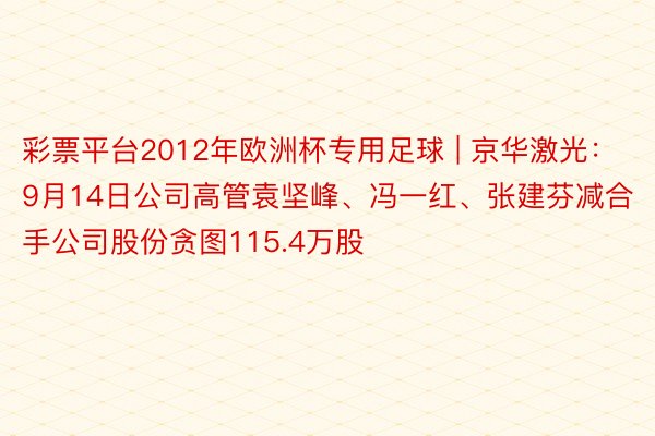 彩票平台2012年欧洲杯专用足球 | 京华激光：9月14日公